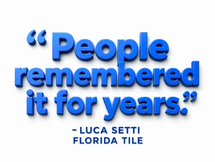 People remembered it for years. - Luca Setti, Florida Tile