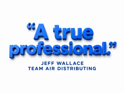 "A true professional." — Jeff Wallace, Team Air Distributing