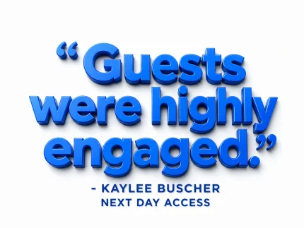 Guests were highly engaged. - Kaylee Buscher, Next Day Access