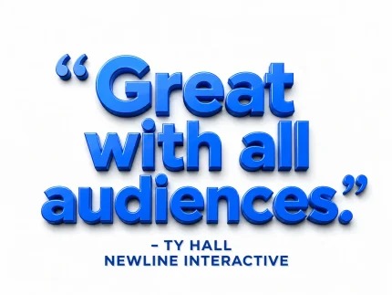 Great with all audiences. - Ty Hall, Newline Interactive