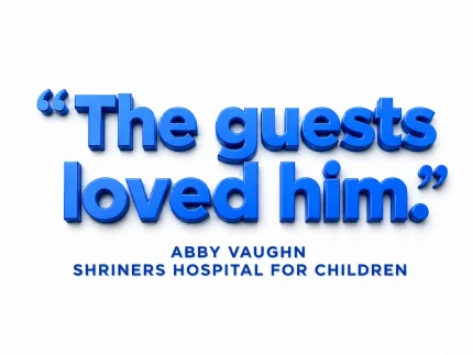 The guests loved him. — Abby Vaughn, Shriners Hospital for Children