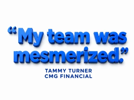 My team was mesmerized. — Tammy Turner, CMG Financial