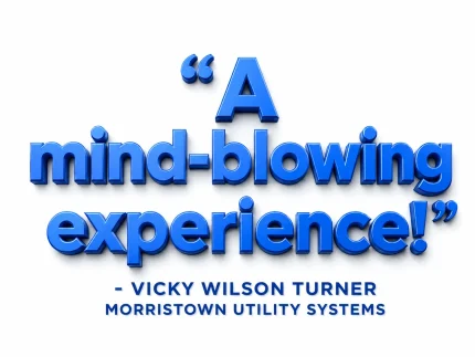 "A mind-blowing experience!" — Vicky Wilson Turner, Morristown Utility Systems